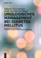 Urologisches Management bei Diabetes mellitus (Folgeerkrankungen des Urogenitaltraktes bei Diabetes mellitus) (German Edition) by Johannes Kutzenberger, 9783110537062