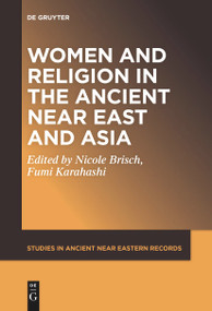Women and Religion in the Ancient Near East and Asia by Nicole Maria Brisch, Fumi Karahashi, 9781501523601