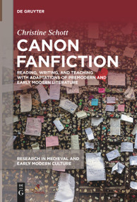 Canon Fanfiction (Reading, Writing, and Teaching with Adaptations of Premodern and Early Modern Literature) by Christine Schott, 9781501523618
