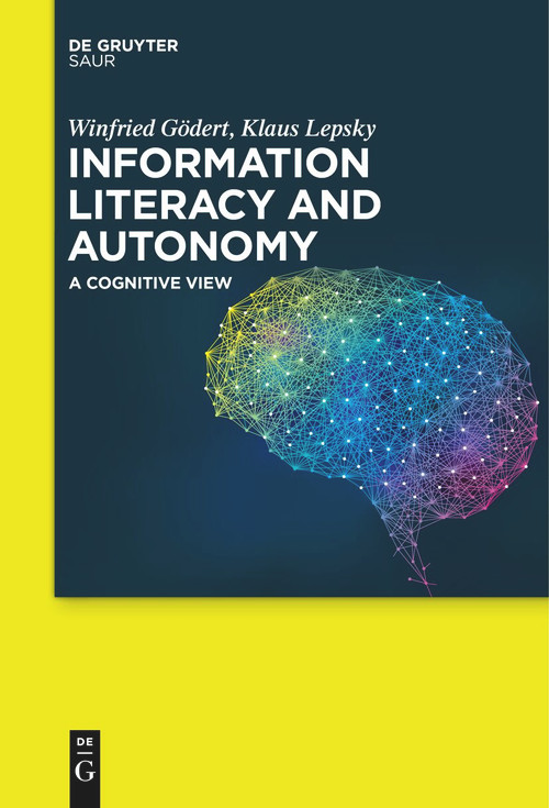 Information Literacy and Autonomy (A Cognitive View) by Winfried Gödert, Klaus Lepsky, 9783111619644