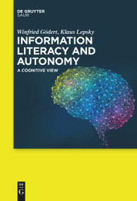 Information Literacy and Autonomy (A Cognitive View) by Winfried Gödert, Klaus Lepsky, 9783111619644