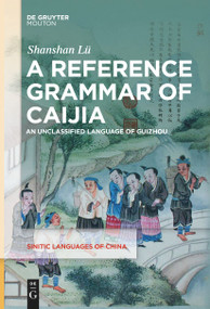 A Reference Grammar of Caijia (An Unclassified Language of Guizhou) by Shanshan Lü, 9783111631707