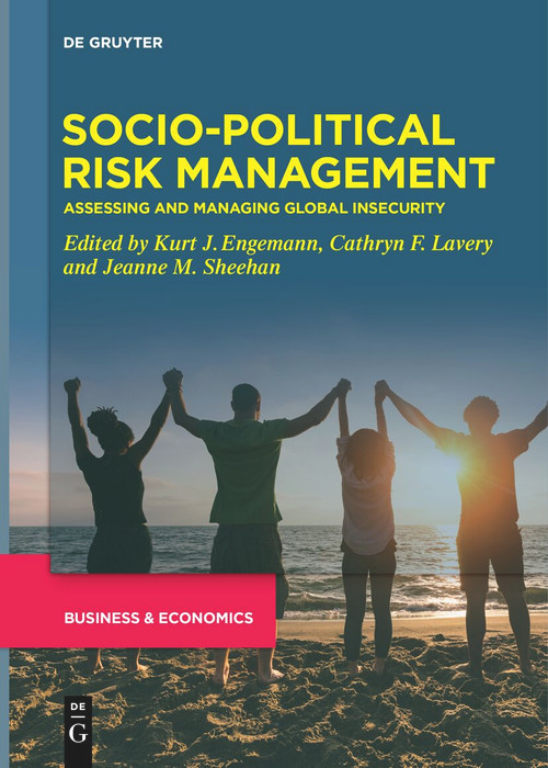 Socio-Political Risk Management (Assessing and Managing Global Insecurity) by Kurt J. Engemann, Cathryn F. Lavery, Jeanne M. Sheehan, 9783111620428
