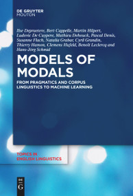 Models of Modals (From Pragmatics and Corpus Linguistics to Machine Learning) by Ilse Depraetere, Bert Cappelle, Martin Hilpert, Ludovic De Cuypere, Mathieu Dehouck, Pascal Denis, Susanne Flach, Natalia Grabar, Cyril Grandin, Thierry Hamon, Clemens Hufeld, Benoît Leclercq, Hans-Jörg Schmid, 9783111620725