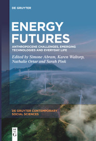 Energy Futures (Anthropocene Challenges, Emerging Technologies and Everyday Life) by Simone Abram, Karen Waltorp, Nathalie Ortar, Sarah Pink, 9783111620923