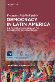 Democracy in Latin America (The Failure of Inclusion and the Emergence of Autocratization) by Francisco Valdés-Ugalde, 9783111631295