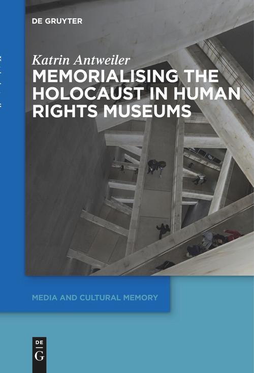 Memorialising the Holocaust in Human Rights Museums by Katrin Antweiler, 9783111627113