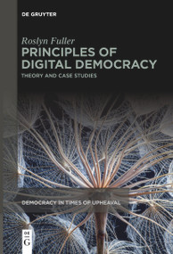 Principles of Digital Democracy (Theory and Case Studies) by Roslyn Fuller, 9783111632384