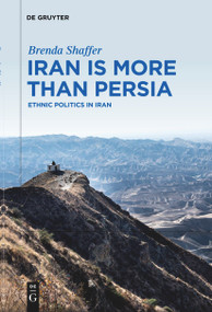 Iran is More Than Persia (Ethnic Politics in Iran) by Brenda Shaffer, 9783111627526
