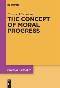 The Concept of Moral Progress by Frauke Albersmeier, 9783111627779