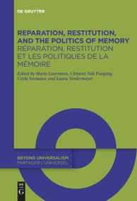 Reparation, Restitution, and the Politics of Memory / Réparation, restitution et les politiques de la mémoire by Mario Laarmann, Clément Ndé Fongang, Carla Seemann, Laura Vordermayer, 9783111627823