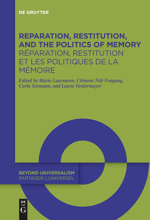 Reparation, Restitution, and the Politics of Memory / Réparation, restitution et les politiques de la mémoire by Mario Laarmann, Clément Ndé Fongang, Carla Seemann, Laura Vordermayer, 9783111627823