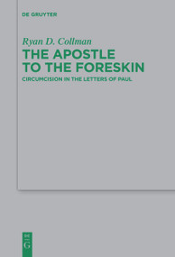 The Apostle to the Foreskin (Circumcision in the Letters of Paul) by Ryan D. Collman, 9783111627991