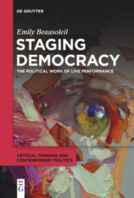 Staging Democracy (The Political Work of Live Performance) by Emily Beausoleil, 9783111632469