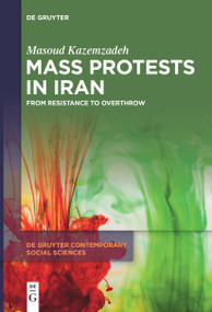 Mass Protests in Iran (From Resistance to Overthrow) - 9783111630984 by Masoud Kazemzadeh, 9783111630984