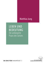 Leben und Bedeutung (Die verkörperte Praxis des Geistes) (German Edition) by Matthias Jung, 9783111628516