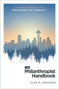 The Philanthropist Handbook (Finding Meaning in the Endowment of Humanity) - 9798891880740 by Clay M. Grayson, 9798891880740