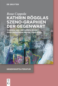 Kathrin Rögglas Szeno-Graphien der Gegenwart (Formen und Methoden einer performativen Prosa (1995-2016)) (German Edition) by Rosa Coppola, 9783111251691