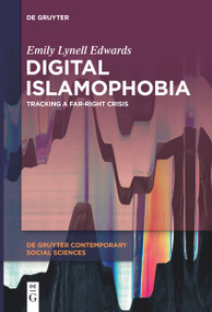 Digital Islamophobia (Tracking a Far-Right Crisis) by Emily Lynell Edwards, 9783111631301