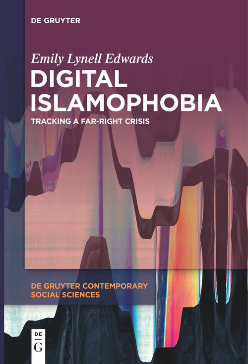 Digital Islamophobia (Tracking a Far-Right Crisis) by Emily Lynell Edwards, 9783111631301