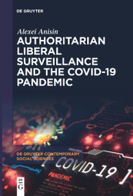 Authoritarian Liberal Surveillance and the COVID-19 Pandemic by Alexei Anisin, 9783111631028