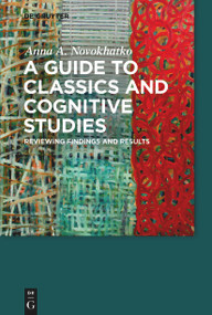 A Guide to Classics and Cognitive Studies (Reviewing findings and results) by Anna A. Novokhatko, Douglas Cairns, Angelos Chaniotis, David Konstan, 9783111576961