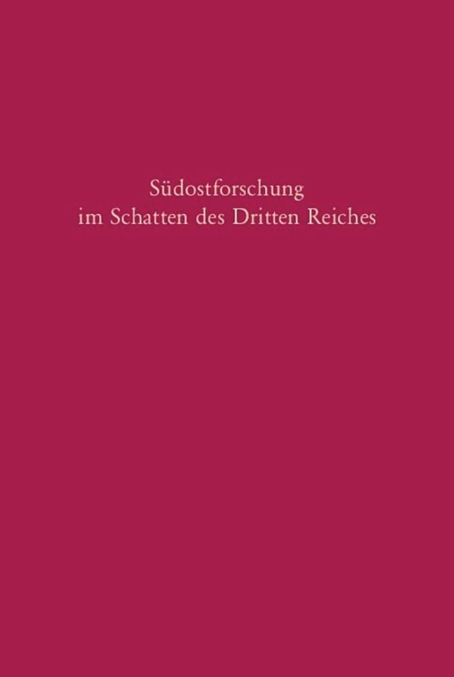 Südostforschung im Schatten des Dritten Reiches (Institutionen - Inhalte - Personen) (German Edition) by Mathias Beer, Gerhard Seewann, 9783486575644