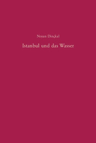 Istanbul und das Wasser (Zur Geschichte der Wasserversorgung und Abwasserentsorgung von der Mitte des 19. Jahrhunderts bis 1966) (German Edition) by Noyan Dinçkal, 9783486575651