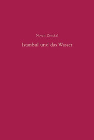 Istanbul und das Wasser (Zur Geschichte der Wasserversorgung und Abwasserentsorgung von der Mitte des 19. Jahrhunderts bis 1966) (German Edition) by Noyan Dinçkal, 9783486575651