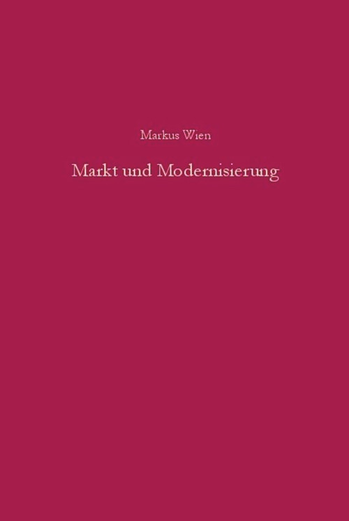 Markt und Modernisierung (Deutsch-bulgarische Wirtschaftsbeziehungen 1918-1944 in ihren konzeptionellen Grundlagen) (German Edition) by Markus Wien, 9783486580440