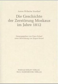 Anton Wilhelm Nordhof (Die Geschichte der Zerstörung Moskaus im Jahre 1812) by Claus Scharf, Jürgen Kessel, 9783486564730
