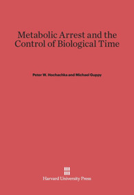 Metabolic Arrest and the Control of Biological Time by Peter W. Hochachka, Michael Guppy, 9780674184572