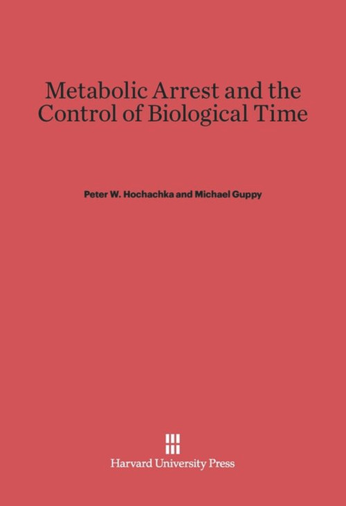 Metabolic Arrest and the Control of Biological Time by Peter W. Hochachka, Michael Guppy, 9780674184572