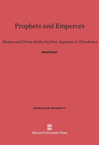 Prophets and Emperors (Human and Divine Authority from Augustus to Theodosius) by David Potter, 9780674437050