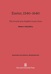 Exeter, 1540-1640 (The Growth of an English County Town, Revised Edition) by Wallace T. MacCaffrey, 9780674864924