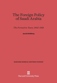 The Foreign Policy of Saudi Arabia (The Formative Years) by Jacob Goldberg, 9780674281837