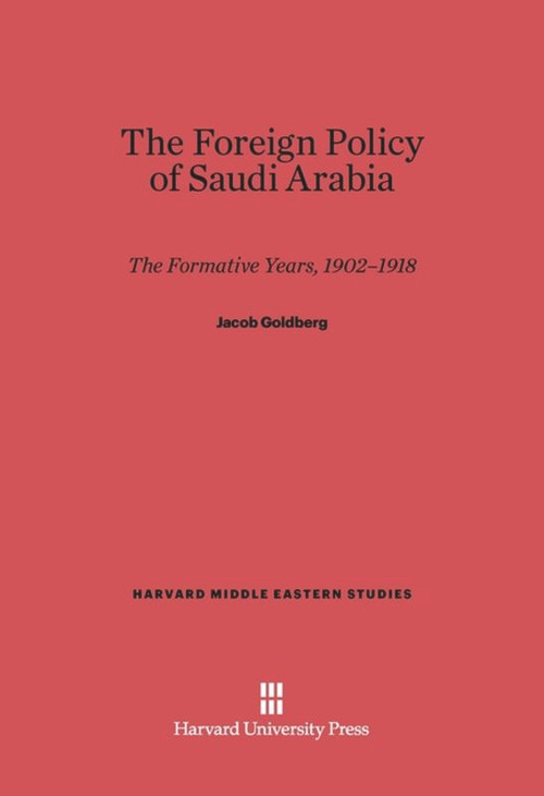 The Foreign Policy of Saudi Arabia (The Formative Years) by Jacob Goldberg, 9780674281837