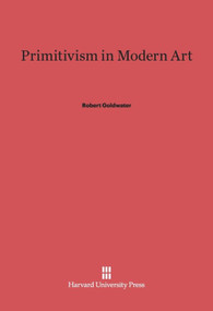 Primitivism in Modern Art by Robert Goldwater, 9780674281875