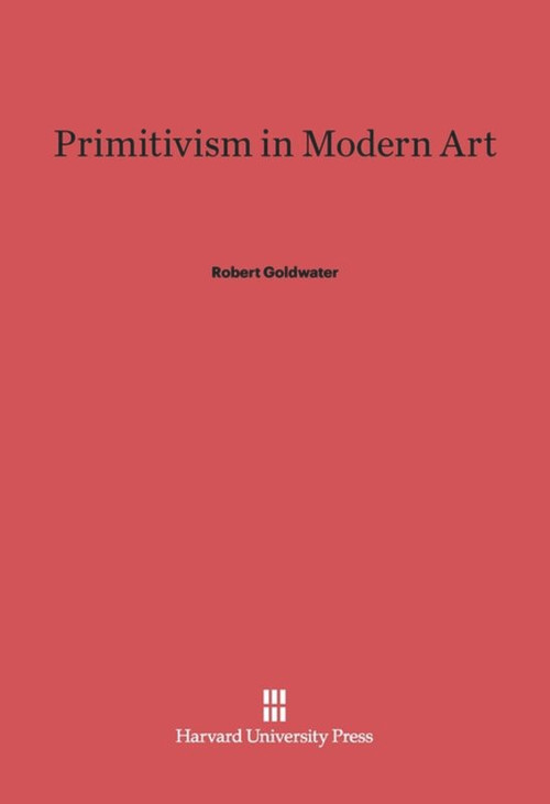 Primitivism in Modern Art by Robert Goldwater, 9780674281875