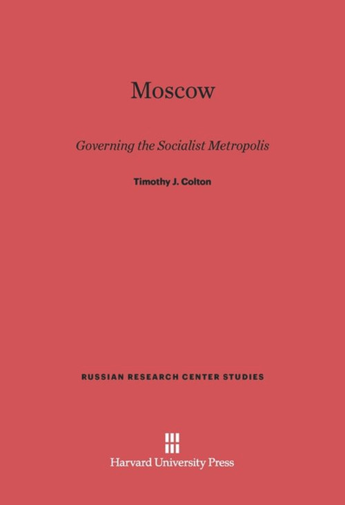 Moscow (Governing the Socialist Metropolis) by Timothy J. Colton, 9780674283718