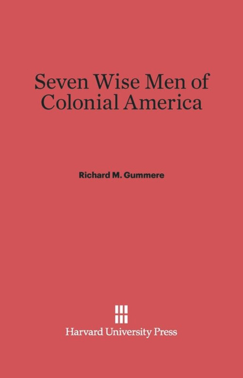Seven Wise Men of Colonial America by Richard M. Gummere, 9780674284494