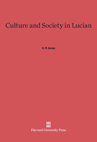 Culture and Society in Lucian by C. P. Jones, 9780674181311