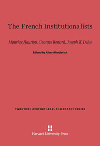 The French Institutionalists (Maurice Hauriou, Georges Renard, Joseph T. Delos) by Albert Broderick, Miriam Theresa Rooney, Mary Welling, 9780674729957