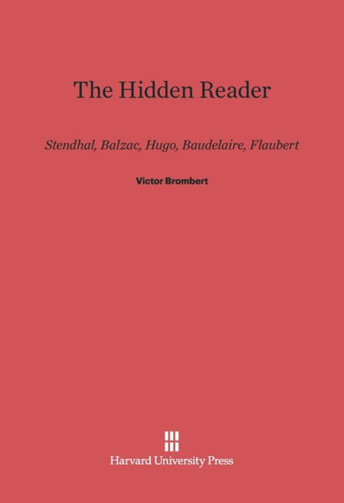 The Hidden Reader (Stendhal, Balzac, Hugo, Baudelaire, Flaubert) by Victor Brombert, 9780674731554