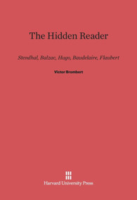 The Hidden Reader (Stendhal, Balzac, Hugo, Baudelaire, Flaubert) by Victor Brombert, 9780674731554