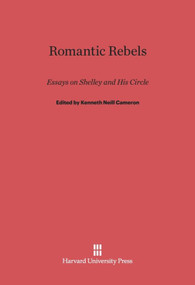 Romantic Rebels (Essays on Shelley and His Circle) by Kenneth Neill Cameron, 9780674731998