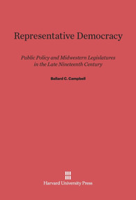Representative Democracy (Public Policy and Midwestern Legislatures in the Late Nineteenth Century) by Ballard C. Campbell, 9780674732032