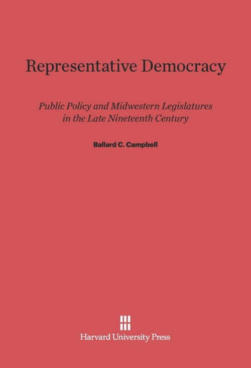 Representative Democracy (Public Policy and Midwestern Legislatures in the Late Nineteenth Century) by Ballard C. Campbell, 9780674732032
