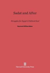 Sadat and After (Struggles for Egypt's Political Soul) by Raymond William Baker, 9780674280427