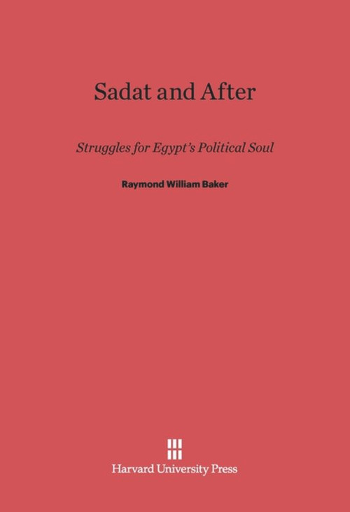 Sadat and After (Struggles for Egypt's Political Soul) by Raymond William Baker, 9780674280427